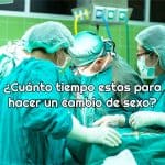 ¿Cuánto tiempo estas para hacer un cambio de sexo?